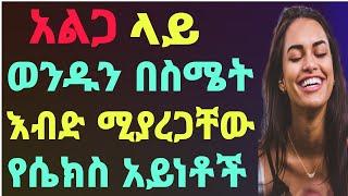 አልጋ ላይ ወንዱን በስሜት እብድ ሚያደርጋቸው 3 የወሲብ አይነቶችDr maraki #ጤናጥበብ #ፍቅር #ወሲብ#ethiopia