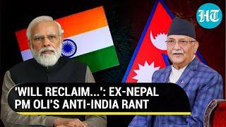 Former Nepal PM KP Oli spews anti-India venom Vows to reclaim land from India if elected