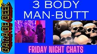 Friday Night Chats - 3 Body Road House Man-Butt with an Angry Black Girl Thrown In