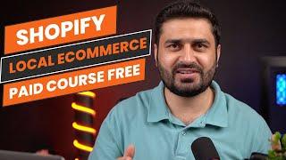 Shopify Local E-commerce Paid Course for FREE