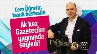 CEM ÖĞRETİR KENDİ BESTESİNİ İLK KEZ GAZETECİLER YAYININDA SÖYLEDİ