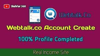 Webtalk.Co Account Create & 100% Profile Completed 2022  Shahriar 360