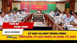 Thời sự toàn cảnh tối 210 Kỳ họp 48 UBKT Trung ương kiểm điểm kỷ luật nhiều cá nhân tổ chức