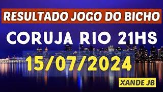 Resultado do jogo do bicho ao vivo CORUJA RIO 21HS dia 15072024 - Segunda - Feira