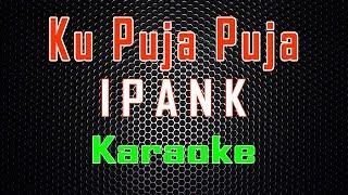 Ipank - Ku Puja Puja Karaoke  LMusical