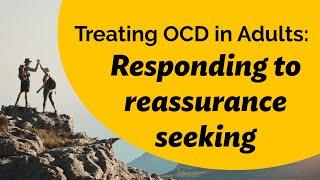 Treating OCD in Adults Rogers expert explains how to respond to reassurance seeking