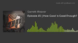 Episode 45  How Good Is Good Enough?