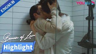 I made out with my first love in bathroom to beg him to forgive my husband  Because of Love  YOUKU