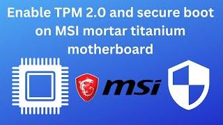 How to enable secure boot and TPM 2.0 on MSI B450 mortar titanium motherboard