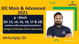 p block  group 13 to 18  Inorganic Chemistry  JEE Main & Advanced 2021  Gradeup