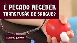 É pecado receber transfusão de sangue? - Leandro Quadros