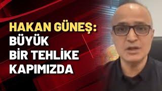 Hakan Güneş Büyük bir tehlike kapımızda