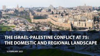 The Israel Palestine conflict at 75 The domestic and regional landscape