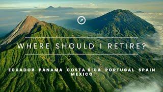 Where should I retire?  Ecuador Costa Rica Panama Mexico Spain or Portugal