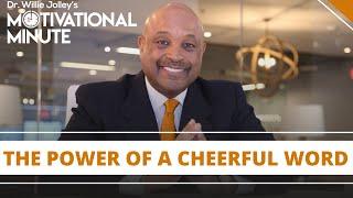 Dr. Willie Jolleys Motivational Minute - The Power Of A Cheerful Word