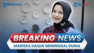  BREAKING NEWS Artis & Politisi Marissa Haque Meninggal Dunia