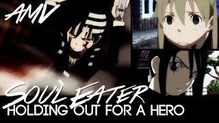 AMV Holding Out for a Hero } Soul Eater