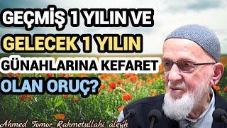 GEÇMİŞ 1 YILIN VE GELECEK 1 YILIN GÜNAHLARINA KEFARET OLAN ORUÇ? Ahmed Tomor R.a