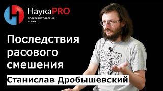 Последствия расового смешения  Лекции по антропологии – антрополог Станислав Дробышевский  Научпоп