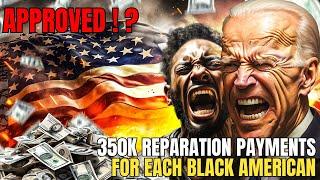 REPARATION PAYMENTS APPROVED $350.000 Up To $151 Million For Every Single African-American