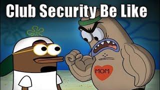 Security at the CLUB be like Spongebob  Tutweezy
