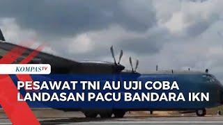 Pesawat Hercules C-130 TNI AU Mendarat Mulus Saat Uji Coba Landasan Pacu Bandara IKN