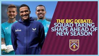 ️ THE BIG DEBATE  Burnley squad starting to take shape ahead of new season