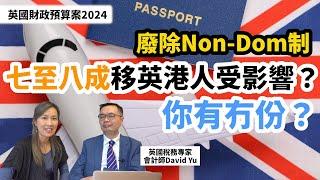 【英國稅務2024#1】英國廢除Non-Dom制  七至八成移英港人受影響？你有冇份？專訪英國稅務專家David  拆解財政預算案最新稅制影響