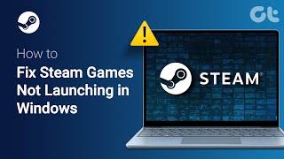 How to Fix Steam Games Not Launching in Windows 1011 2024 Update  Guiding Tech