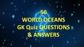 50 World Oceans GK Questions & Answers  OCEANS QUIZ