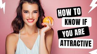 How To Know If You Are Attractive To Other People - Myths Debunked