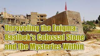 Unraveling the Enigma Baalbeks Colossal Stone and the Mysteries Within Earth Archives