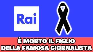  RAI SOTTO SHOCK È MORTO IL FIGLIO DELLA FAMOSA GIORNALISTA…