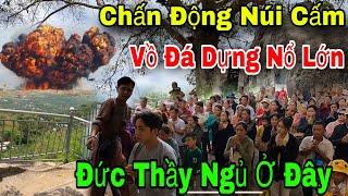 Nhiều Tiếng Nổ Lớn Phát Ra Ở Khu Vực Vồ Đá Dựng Núi Cấm Nơi Đức Thầy Đi Đến