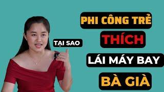 Tại sao PHI CÔNG TRẺ thích LÁI MÁY BAY BÀ GIÀ?  Thanh Nga Official