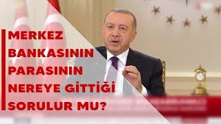 Cumhurbaşkanı Erdoğan Merkez Bankası parasının nereye gittiği sorulur mu?