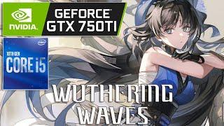 Wuthering Waves - GTX 750 Ti 2GB + i5 10400F - 1080p Low Settings