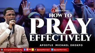 How To Pray Effectively- Apostle Mike Orokpo