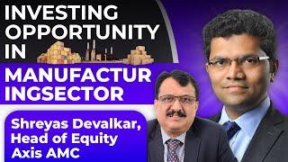 Investing Opportunity InManufacturing Sector Shreyas Devalkar  Head of Equity Axis AMC Mutual fund