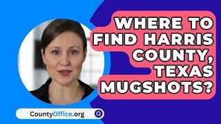 Where To Find Harris County Texas Mugshots? - CountyOffice.org