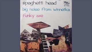 Spaghetti Head - Big Noise From Winnetka  Funky Axe 7 - 1975