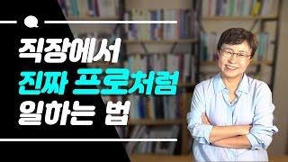 직장생활 잘하는 법 - 직장에서 진짜 프로처럼 일하는 사람의 노하우는?