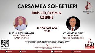 ÇARŞAMBA SOHBETLERİ  PROF. DR. KURTULUŞ KAYALI İDRİS KÜÇÜKÖMER ÜZERİNE