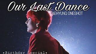 Taehyung Oneshot Our Last Dance •Birthday Special•