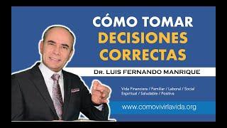 CÓMO TOMAR DECISIONES CORRECTAS - Dr. Luis Fernando Manrique