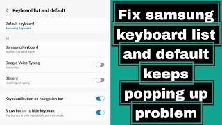 Fix samsung keyboard list and default keeps popping up problem android  keyboard list and default