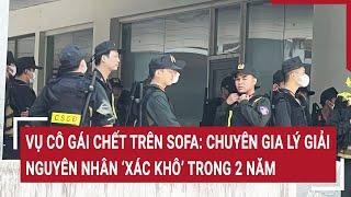 Vụ cô gái chết trên sofa Chuyên gia lý giải nguyên nhân ‘xác khô’ trong 2 năm