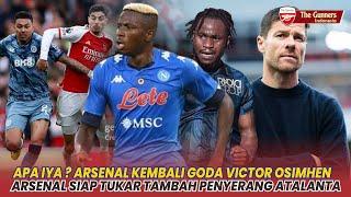 GASSS  Arsenal Coba Tebus Osimhen Tukar Tambah Penyerang Atalanta Siap VS VillaBerita Arsenal