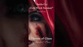 “Battle Cry Cold Witch Version” based on Throne of Glass series by Sarah J. Maas