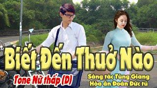 karaoke Biết Đến Thuở Nào sáng tác Tùng Giang hòa âm Đoàn Đức Tú giọng Nữ thấp